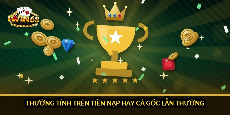 Thưởng tính trên tiền nạp hay cả gốc lẫn thưởng